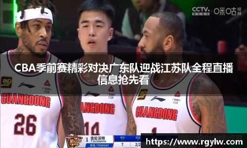 CBA季前赛精彩对决广东队迎战江苏队全程直播信息抢先看