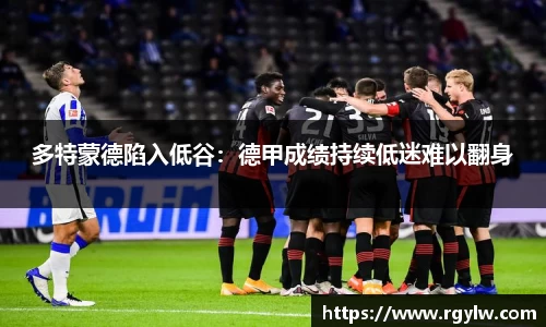 多特蒙德陷入低谷：德甲成绩持续低迷难以翻身