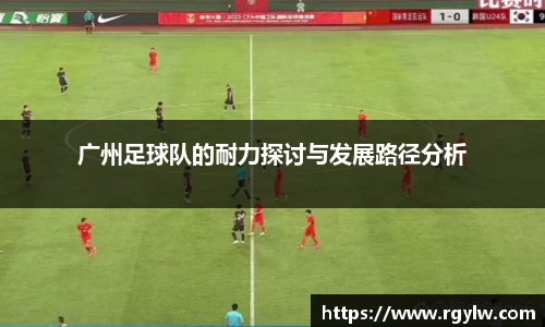 广州足球队的耐力探讨与发展路径分析