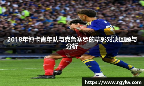 2018年博卡青年队与克鲁塞罗的精彩对决回顾与分析